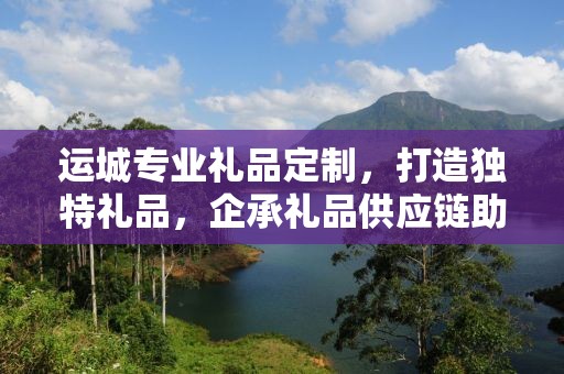 运城专业礼品定制，打造独特礼品，企承礼品供应链助力商务往来